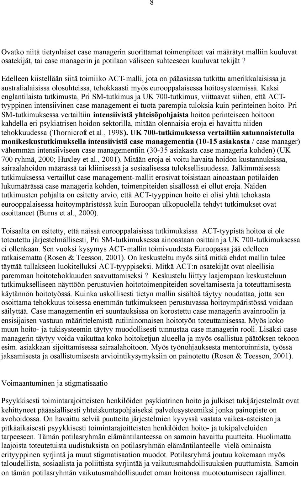 Kaksi englantilaista tutkimusta, Pri SM-tutkimus ja UK 700-tutkimus, viittaavat siihen, että ACTtyyppinen intensiivinen case management ei tuota parempia tuloksia kuin perinteinen hoito.