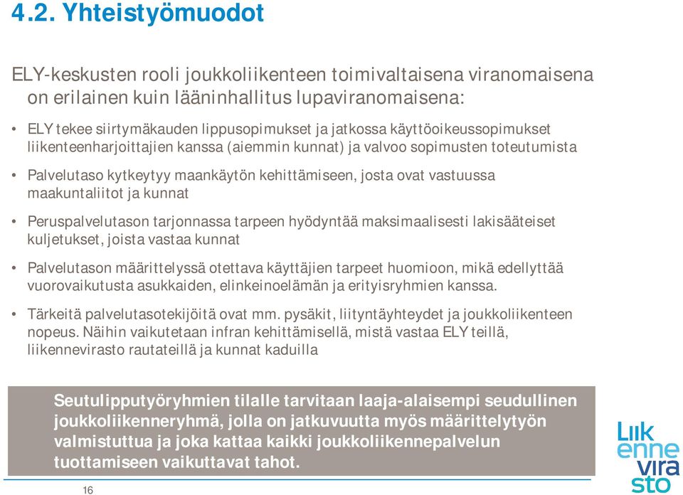 Peruspalvelutason tarjonnassa tarpeen hyödyntää maksimaalisesti lakisääteiset kuljetukset, joista vastaa kunnat Palvelutason määrittelyssä otettava käyttäjien tarpeet huomioon, mikä edellyttää