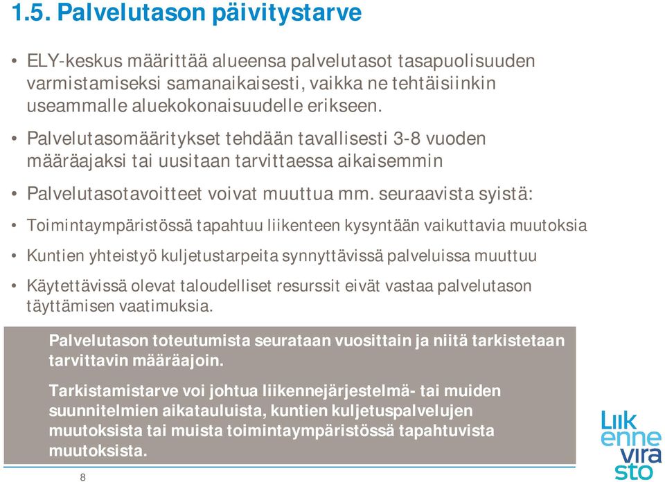 seuraavista syistä: Toimintaympäristössä tapahtuu liikenteen kysyntään vaikuttavia muutoksia Kuntien yhteistyö kuljetustarpeita synnyttävissä palveluissa muuttuu Käytettävissä olevat taloudelliset