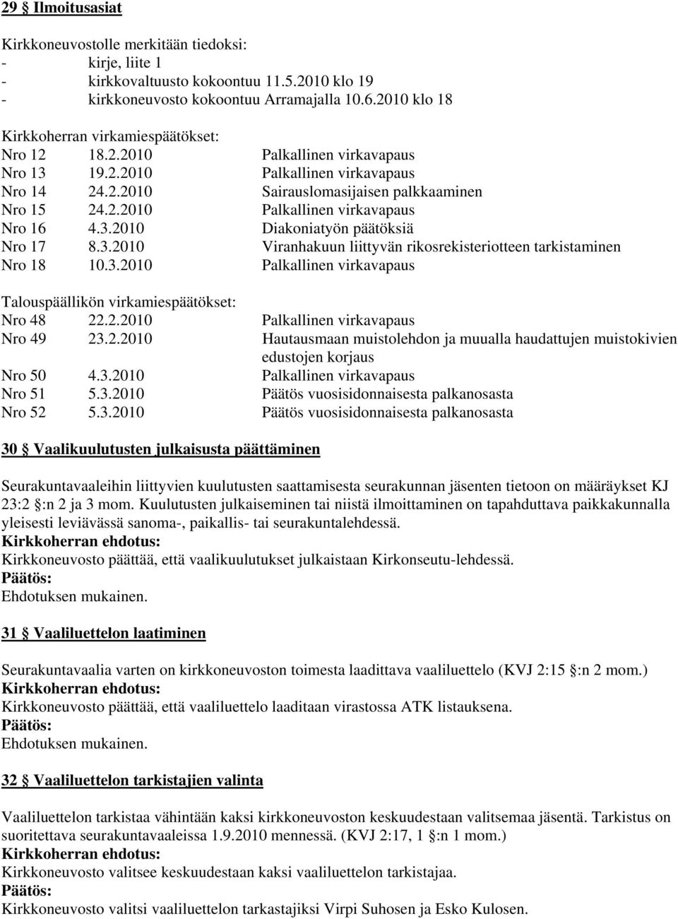 3.2010 Diakoniatyön päätöksiä Nro 17 8.3.2010 Viranhakuun liittyvän rikosrekisteriotteen tarkistaminen Nro 18 10.3.2010 Palkallinen virkavapaus Talouspäällikön virkamiespäätökset: Nro 48 22.2.2010 Palkallinen virkavapaus Nro 49 23.