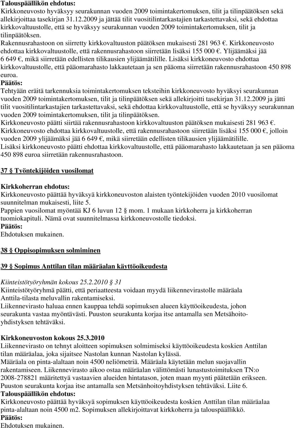 Rakennusrahastoon on siirretty kirkkovaltuuston päätöksen mukaisesti 281 963. Kirkkoneuvosto ehdottaa kirkkovaltuustolle, että rakennusrahastoon siirretään lisäksi 155 000.