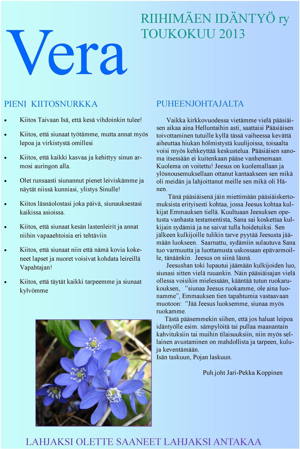 Olet runsaasti siunannut pienet leiviskämme ja näytät niissä kunniasi, ylistys Sinulle! Kiitos läsnäolostasi joka päivä, siunauksestasi kaikissa asioissa.