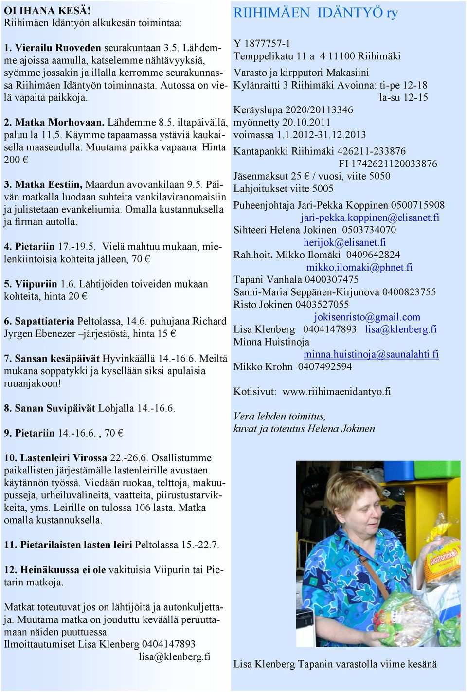5. iltapäivällä, paluu la 11.5. Käymme tapaamassa ystäviä kaukaisella maaseudulla. Muutama paikka vapaana. Hinta 200 3. Matka Eestiin, Maardun avovankilaan 9.5. Päivän matkalla luodaan suhteita vankilaviranomaisiin ja julistetaan evankeliumia.