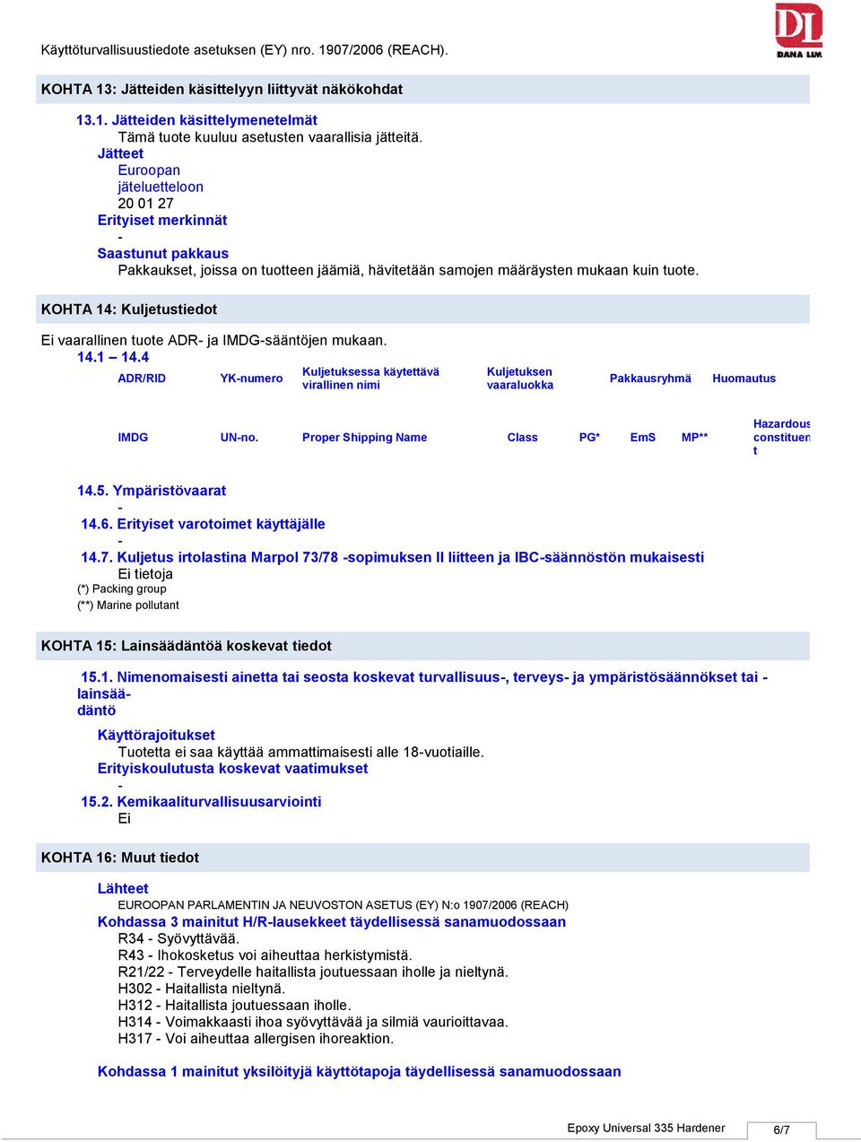 KOHTA 14: Kuljetustiedot Ei vaarallinen tuote ADR ja IMDGsääntöjen mukaan. 14.1 14.4 Kuljetuksessa käytettävä ADR/RID YKnumero virallinen nimi Kuljetuksen vaaraluokka Pakkausryhmä Huomautus IMDG UNno.