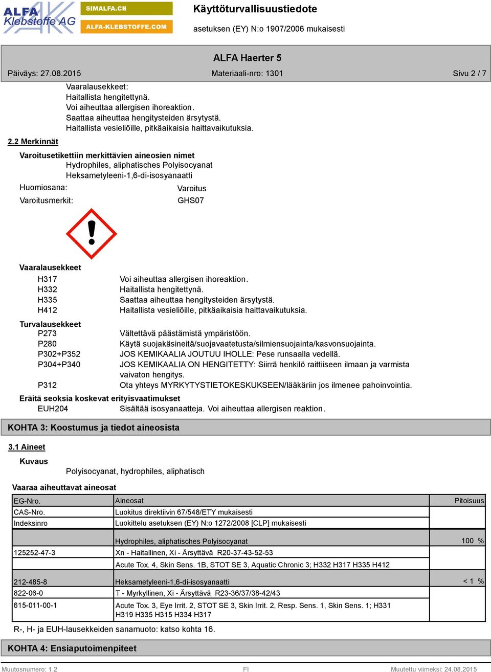 Varoitusetikettiin merkittävien aineosien nimet Hydrophiles, aliphatisches Polyisocyanat Heksametyleeni-1,6-di-isosyanaatti Huomiosana: Varoitusmerkit: Varoitus GHS07 Vaaralausekkeet H317 H332 H335