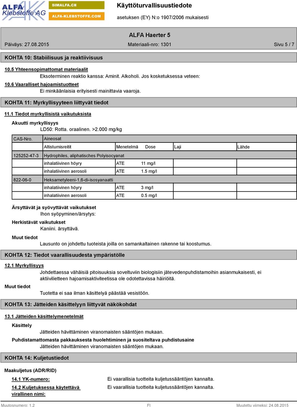 oraalinen. >2.000 mg/kg CAS-Nro. Aineosat Altistumisreitit Menetelmä Dose 125252-47-3 Hydrophiles, aliphatisches Polyisocyanat inhalatiivinen höyry ATE 11 mg/l inhalatiivinen aerosoli ATE 1.