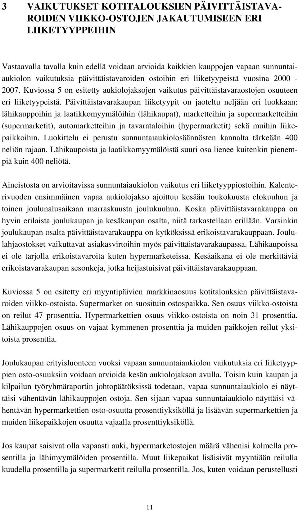 Päivittäistavarakaupan liiketyypit on jaoteltu neljään eri luokkaan: lähikauppoihin ja laatikkomyymälöihin (lähikaupat), marketteihin ja supermarketteihin (supermarketit), automarketteihin ja