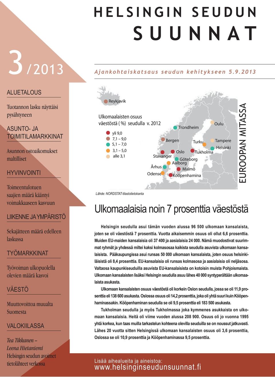 JA YMPÄRISTÖ Sekajätteen määrä edelleen laskussa TYÖMARKKINAT Työvoiman ulkopuolella olevien määrä kasvoi VÄESTÖ Muuttovoittoa muualta Suomesta VALOKIILASSA Tea Tikkanen Leena Hietaniemi Helsingin