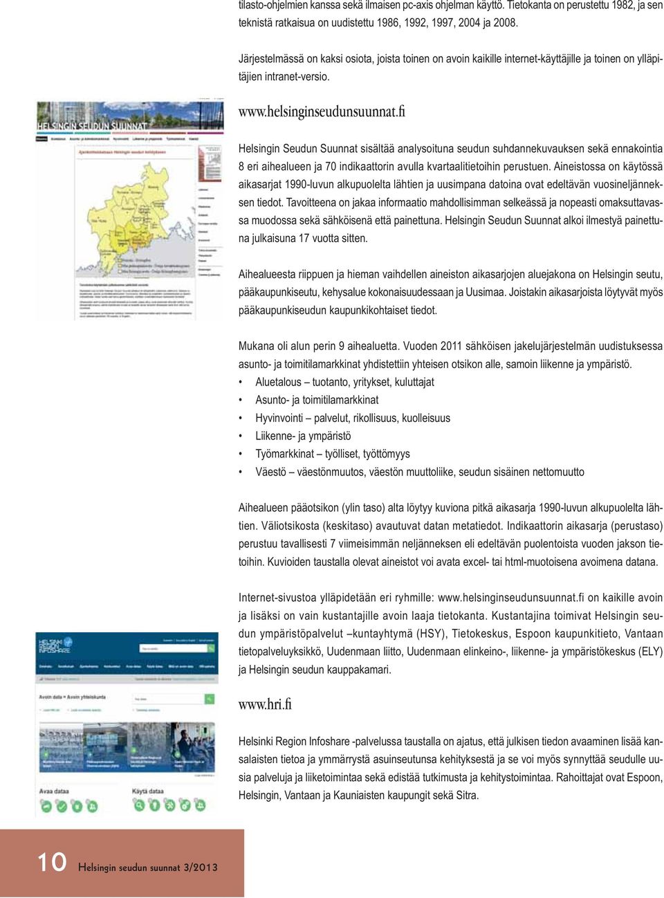 fi Helsingin Seudun Suunnat sisältää analysoituna seudun suhdannekuvauksen sekä ennakointia 8 eri aihealueen ja 70 indikaattorin avulla kvartaalitietoihin perustuen.