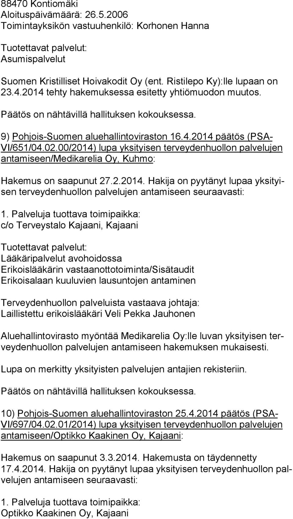 Palveluja tuottava toimipaikka: c/o Terveystalo Kajaani, Kajaani Lääkäripalvelut avohoidossa Erikoislääkärin vastaanottotoiminta/sisätaudit Erikoisalaan kuuluvien lausuntojen antaminen