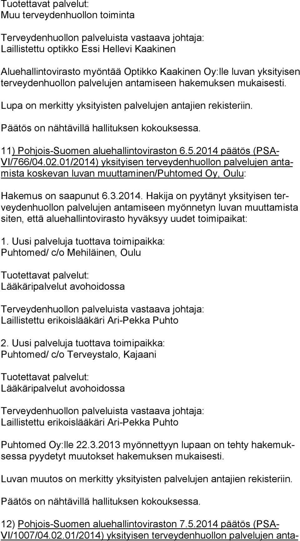 02.01/2014) yksityisen terveydenhuollon palvelujen an tamis ta koskevan luvan muuttaminen/puhtomed Oy, Oulu: Hakemus on saapunut 6.3.2014. Hakija on pyytänyt yksityisen tervey den huol lon palvelujen antamiseen myönnetyn luvan muuttamista si ten, että aluehallintovirasto hyväksyy uudet toimipaikat: 1.