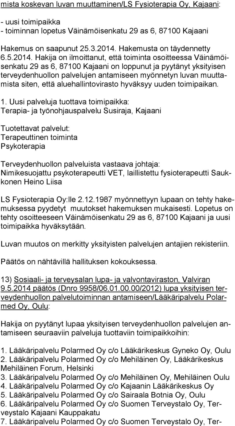 Hakija on ilmoittanut, että toiminta osoitteessa Väi nä möisen ka tu 29 as 6, 87100 Kajaani on loppunut ja pyytänyt yksityisen ter vey den huol lon palvelujen antamiseen myönnetyn luvan muut tamis ta