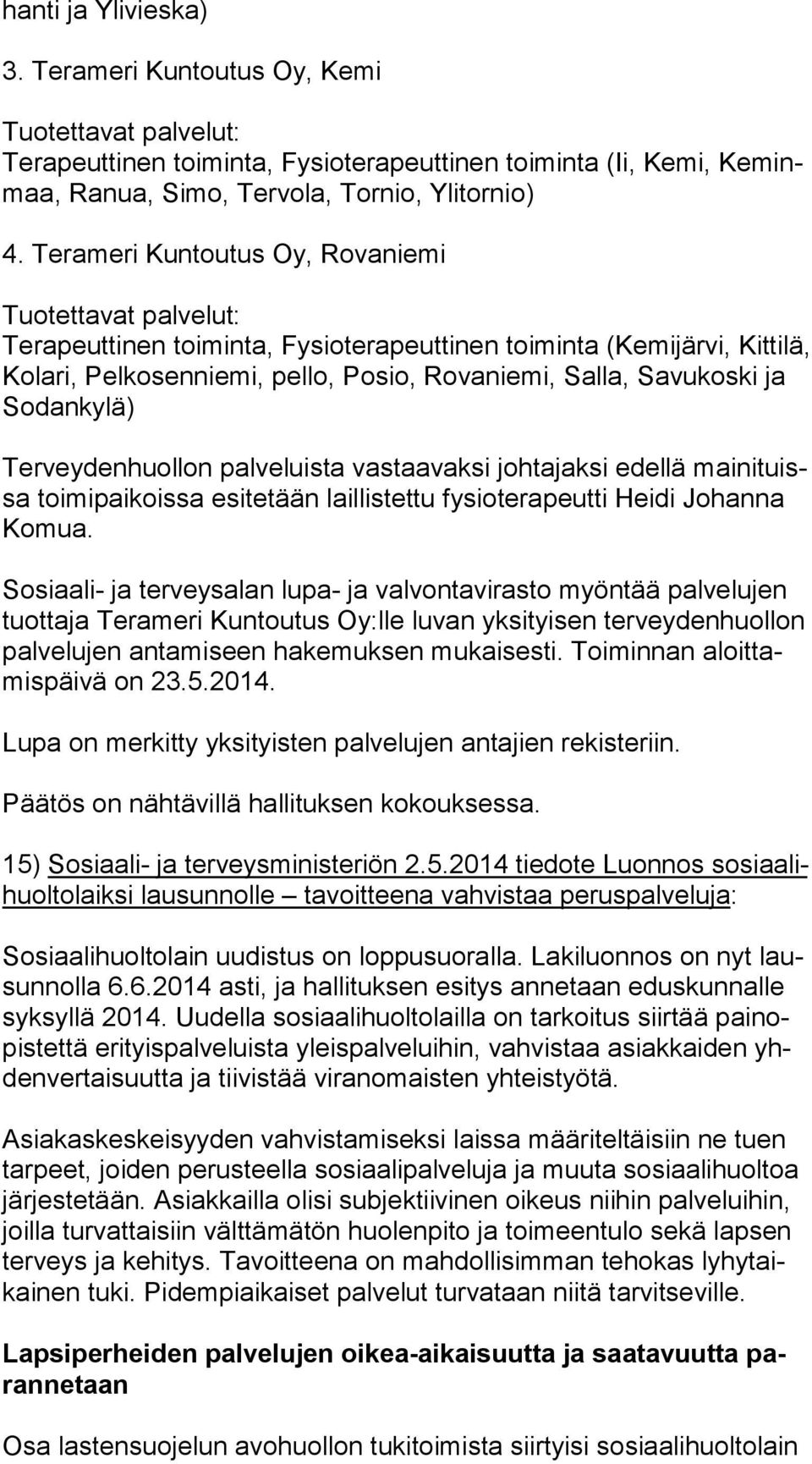 Terveydenhuollon palveluista vastaavaksi johtajaksi edellä mai ni tuissa toimipaikoissa esitetään laillistettu fysioterapeutti Heidi Johanna Ko mua.