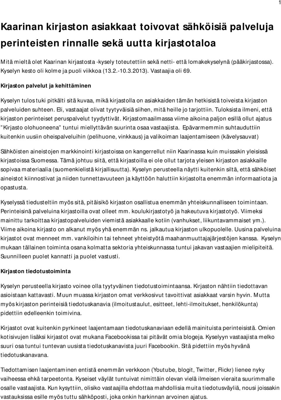 Kirjaston palvelut ja kehittäminen Kyselyn tulos tuki pitkälti sitä kuvaa, mikä kirjastolla on asiakkaiden tämän hetkisistä toiveista kirjaston palveluiden suhteen.