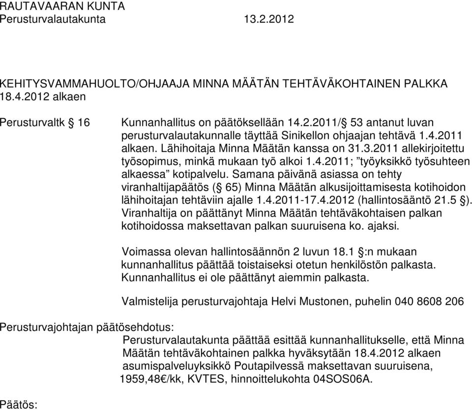 Samana päivänä asiassa on tehty viranhaltijapäätös ( 65) Minna Määtän alkusijoittamisesta kotihoidon lähihoitajan tehtäviin ajalle 1.4.2011-17.4.2012 (hallintosääntö 21.5 ).