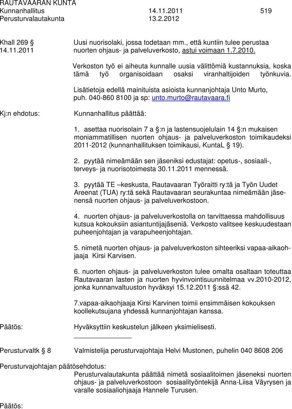 040-860 8100 ja sp: unto.murto@rautavaara.fi Kj:n ehdotus: Kunnanhallitus päättää: 1.