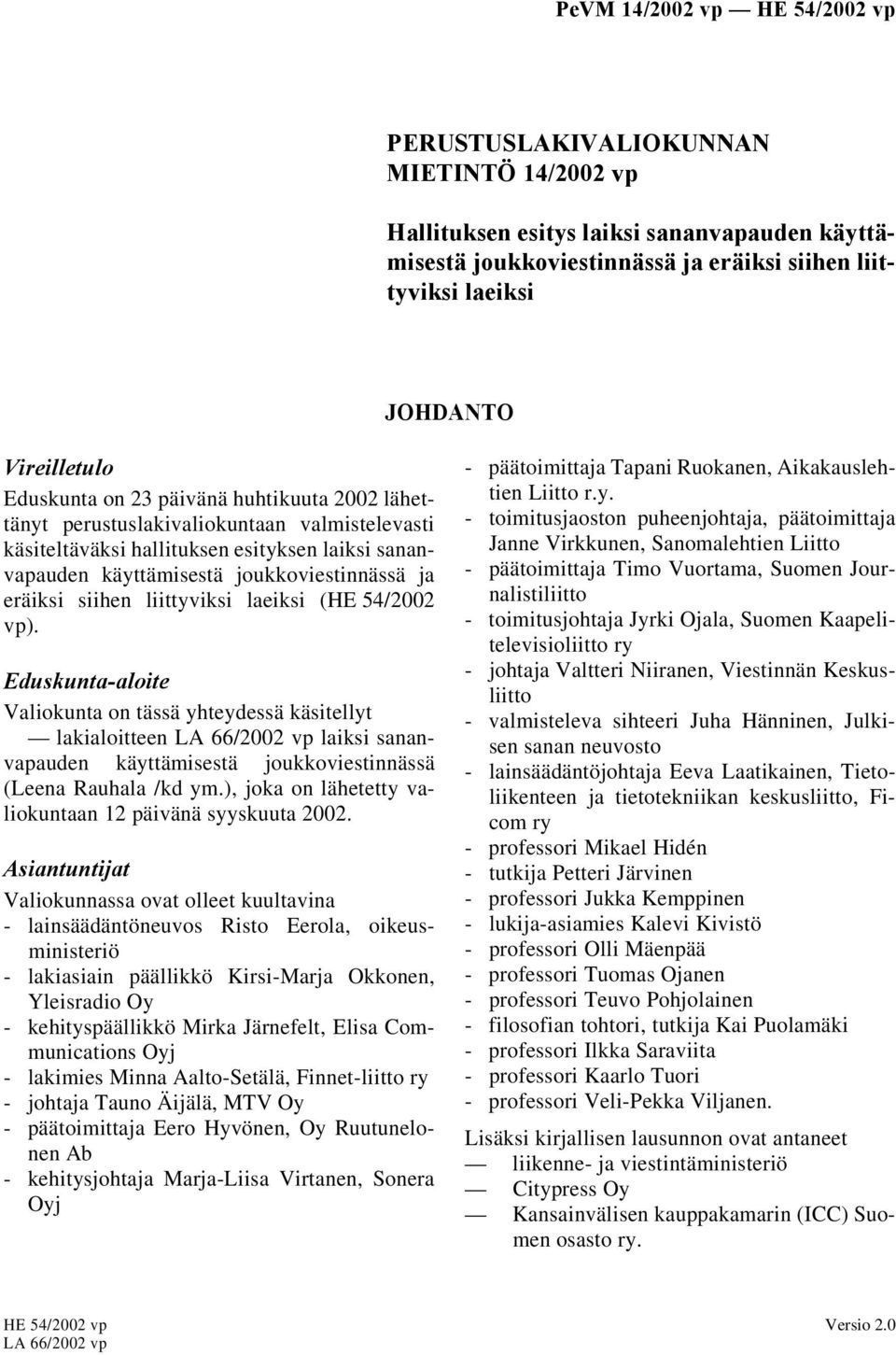 laeiksi (HE 54/2002 vp). Eduskunta-aloite Valiokunta on tässä yhteydessä käsitellyt lakialoitteen LA 66/2002 vp laiksi sananvapauden käyttämisestä joukkoviestinnässä (Leena Rauhala /kd ym.