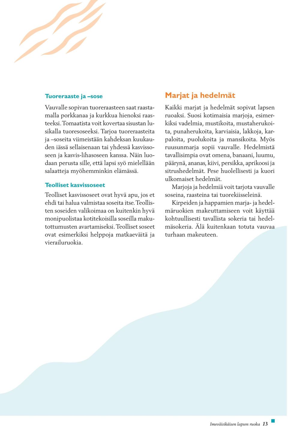 Näin luodaan perusta sille, että lapsi syö mielellään salaatteja myöhemminkin elämässä. Teolliset kasvissoseet Teolliset kasvissoseet ovat hyvä apu, jos et ehdi tai halua valmistaa soseita itse.