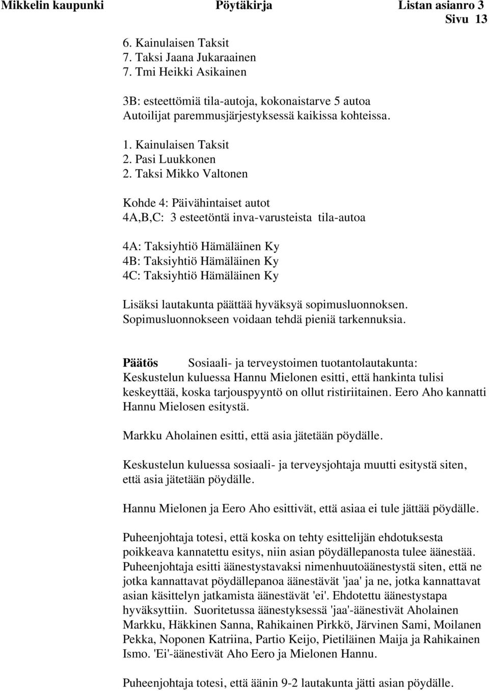 Taksi Mikko Valtonen Kohde 4: Päivähintaiset autot 4A,B,C: 3 esteetöntä inva-varusteista tila-autoa 4A: Taksiyhtiö Hämäläinen Ky 4B: Taksiyhtiö Hämäläinen Ky 4C: Taksiyhtiö Hämäläinen Ky Lisäksi