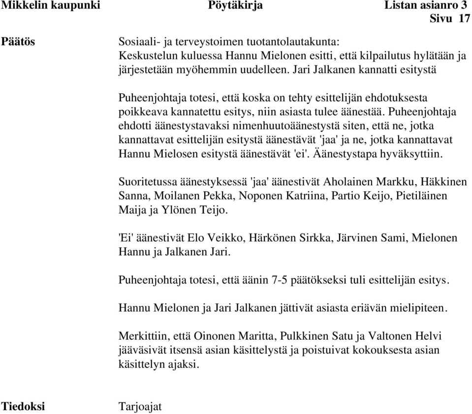 Puheenjohtaja ehdotti äänestystavaksi nimenhuutoäänestystä siten, että ne, jotka kannattavat esittelijän esitystä äänestävät 'jaa' ja ne, jotka kannattavat Hannu Mielosen esitystä äänestävät 'ei'.