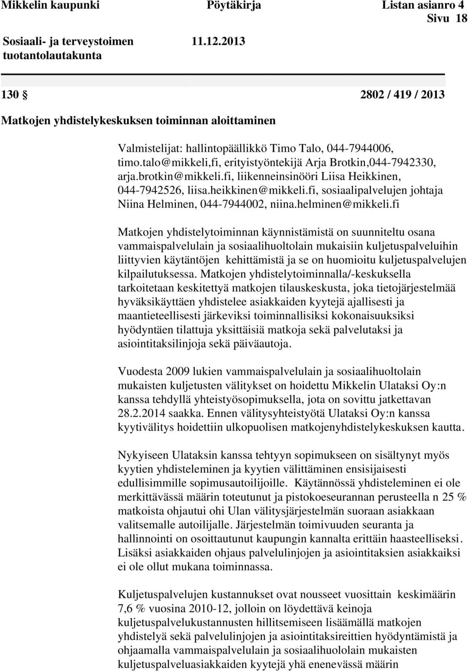 talo@mikkeli,fi, erityistyöntekijä Arja Brotkin,044-7942330, arja.brotkin@mikkeli.fi, liikenneinsinööri Liisa Heikkinen, 044-7942526, liisa.heikkinen@mikkeli.