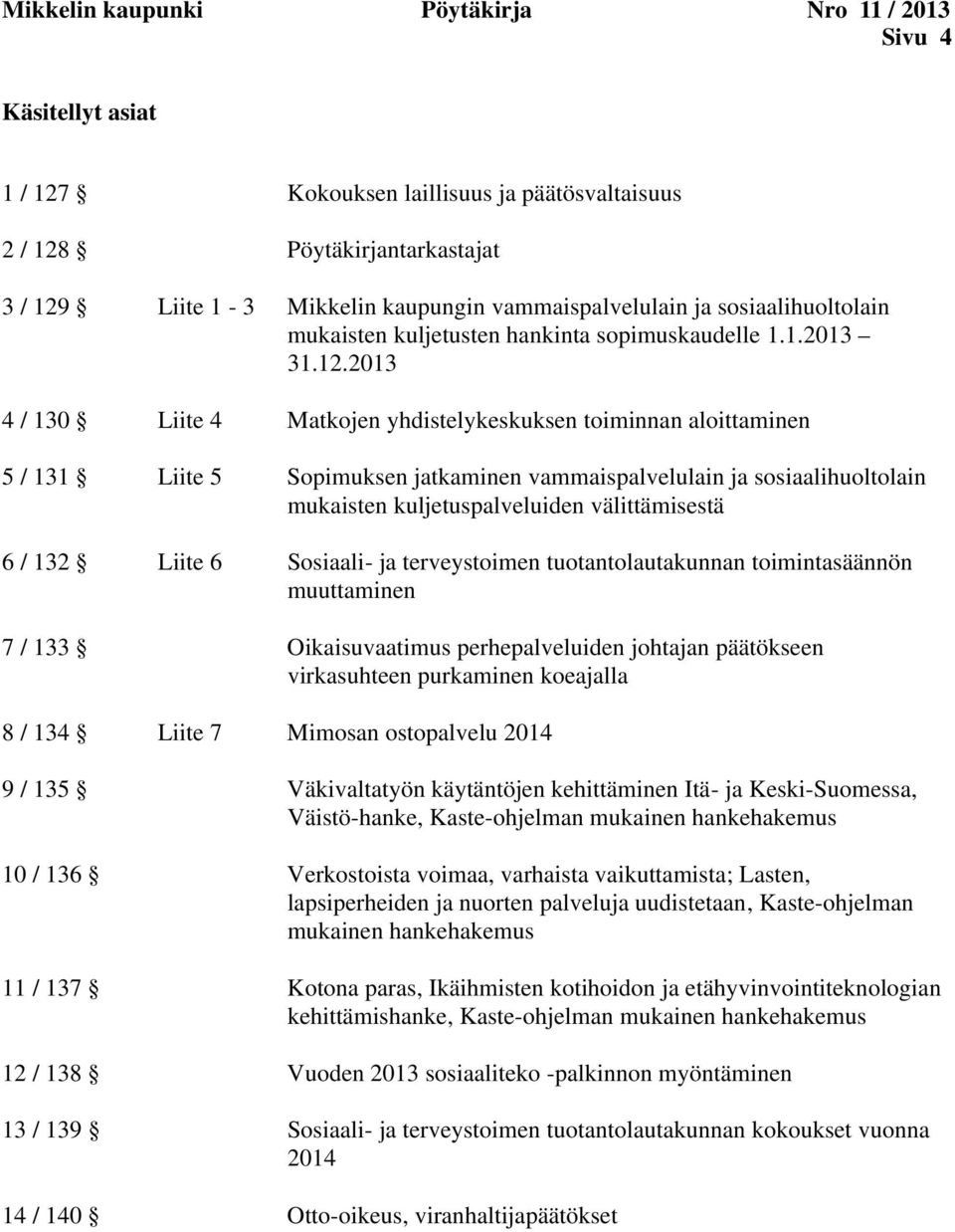 2013 4 / 130 Liite 4 Matkojen yhdistelykeskuksen toiminnan aloittaminen 5 / 131 Liite 5 Sopimuksen jatkaminen vammaispalvelulain ja sosiaalihuoltolain mukaisten kuljetuspalveluiden välittämisestä 6 /