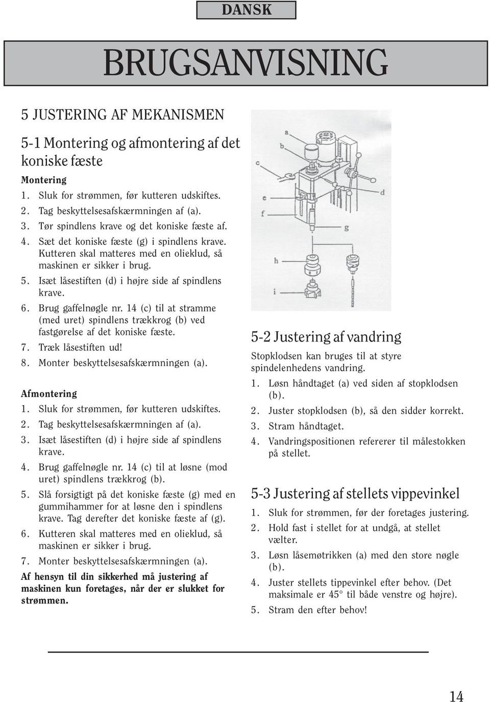 Isæt låsestiften (d) i højre side af spindlens krave. 6. Brug gaffelnøgle nr. 14 (c) til at stramme (med uret) spindlens trækkrog (b) ved fastgørelse af det koniske fæste. 7. Træk låsestiften ud! 8.