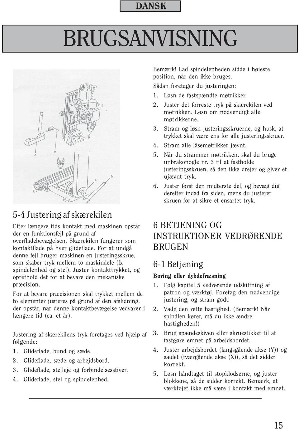 Juster kontakttrykket, og oprethold det for at bevare den mekaniske præcision.