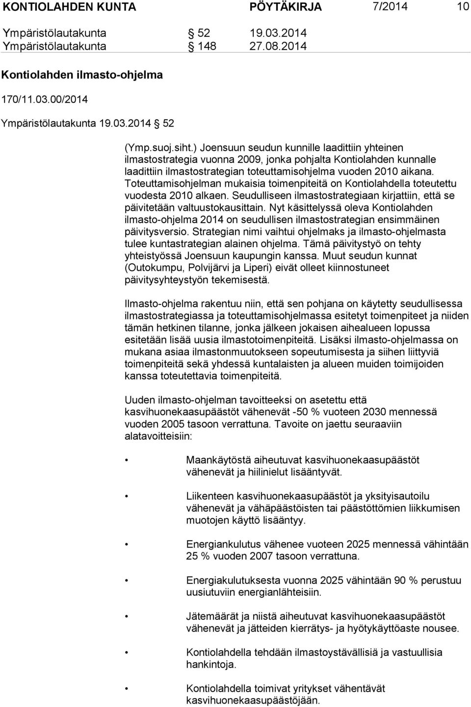 Toteuttamisohjelman mukaisia toimenpiteitä on Kontiolahdella toteutettu vuodesta 2010 alkaen. Seudulliseen ilmastostrategiaan kirjattiin, että se päivitetään valtuustokausittain.