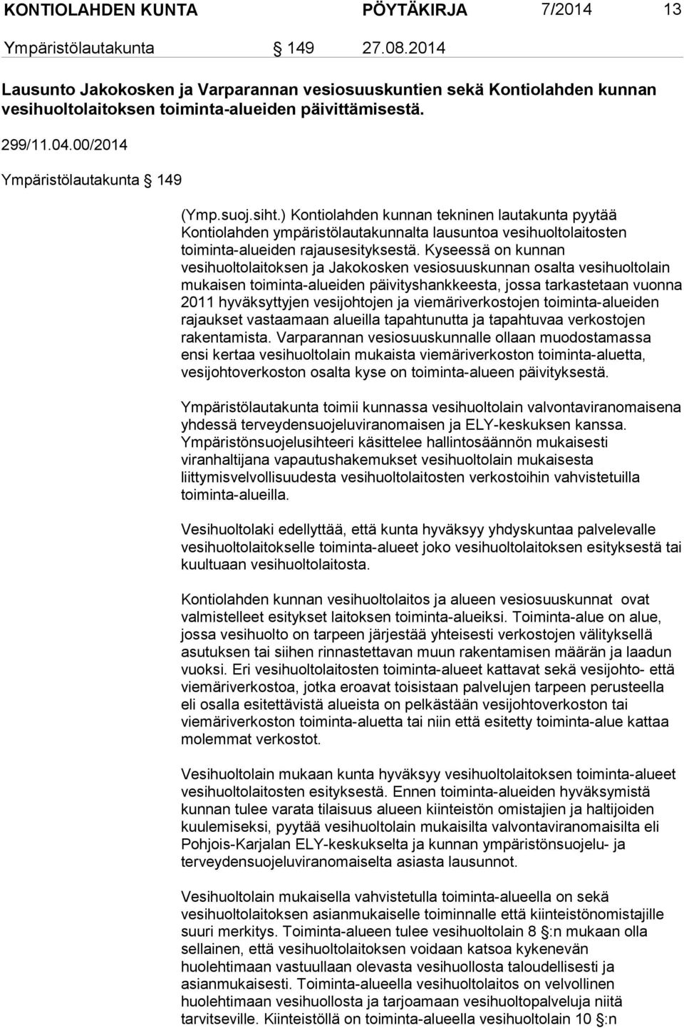 ) Kontiolahden kunnan tekninen lautakunta pyytää Kontiolahden ympäristölautakunnalta lausuntoa vesihuoltolaitosten toiminta-alueiden rajausesityksestä.