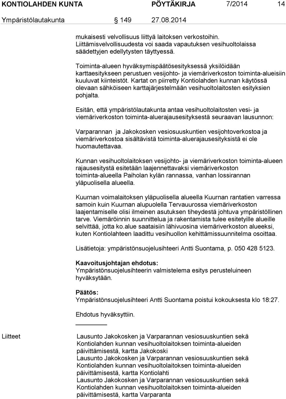 Toiminta-alueen hyväksymispäätösesityksessä yksilöidään karttaesitykseen perustuen vesijohto- ja viemäriverkoston toiminta-alueisiin kuuluvat kiinteistöt.