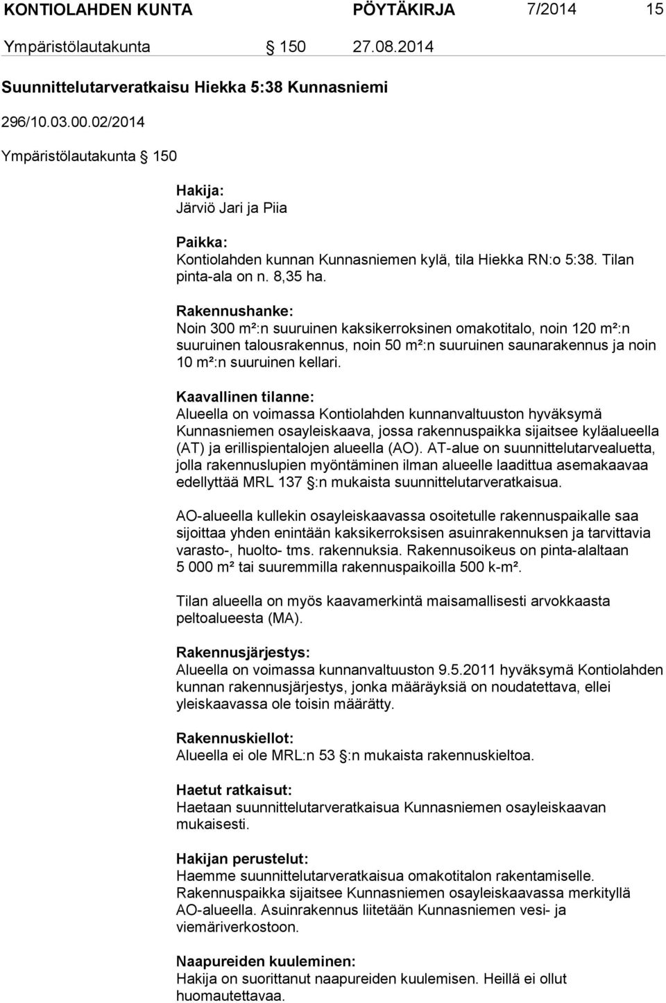 Rakennushanke: Noin 300 m²:n suuruinen kaksikerroksinen omakotitalo, noin 120 m²:n suuruinen talousrakennus, noin 50 m²:n suuruinen saunarakennus ja noin 10 m²:n suuruinen kellari.