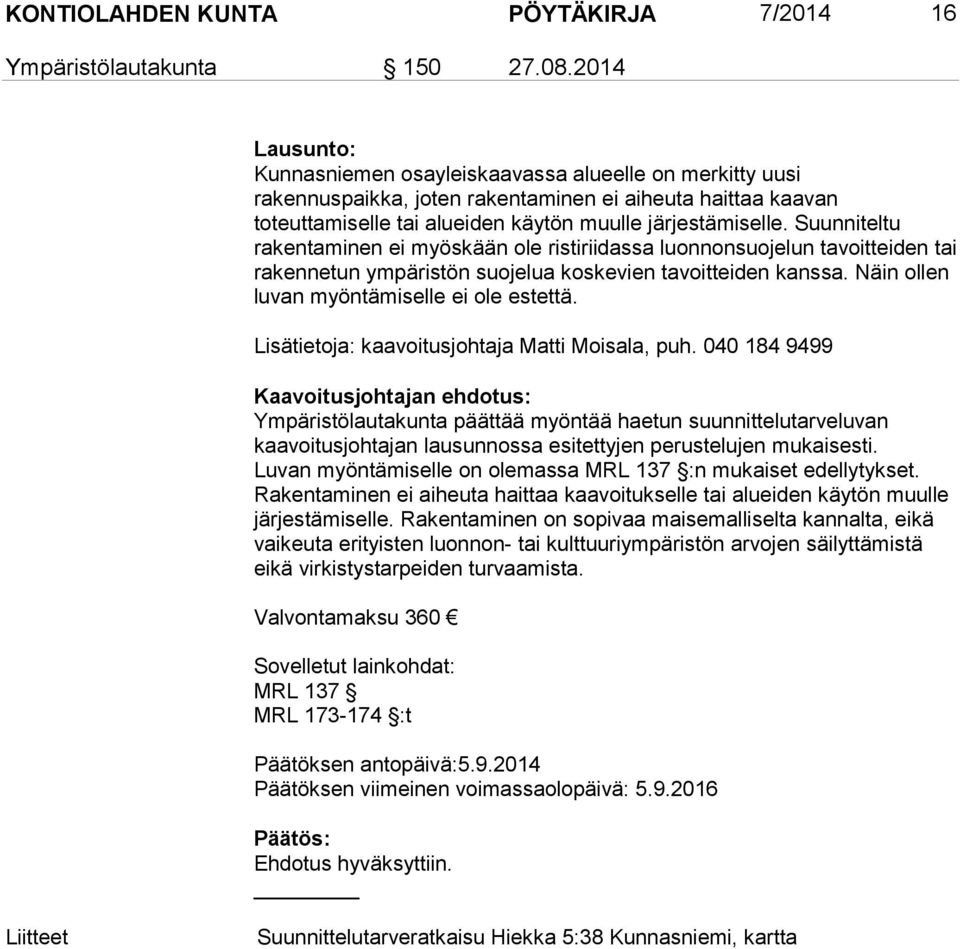 Suunniteltu rakentaminen ei myöskään ole ristiriidassa luonnonsuojelun tavoitteiden tai rakennetun ympäristön suojelua koskevien tavoitteiden kanssa. Näin ollen luvan myöntämiselle ei ole estettä.