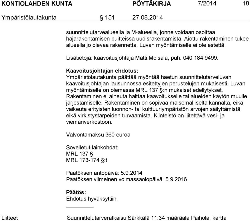 Ympäristölautakunta päättää myöntää haetun suunnittelutarveluvan kaavoitusjohtajan lausunnossa esitettyjen perustelujen mukaisesti. Luvan myöntämiselle on olemassa MRL 137 :n mukaiset edellytykset.