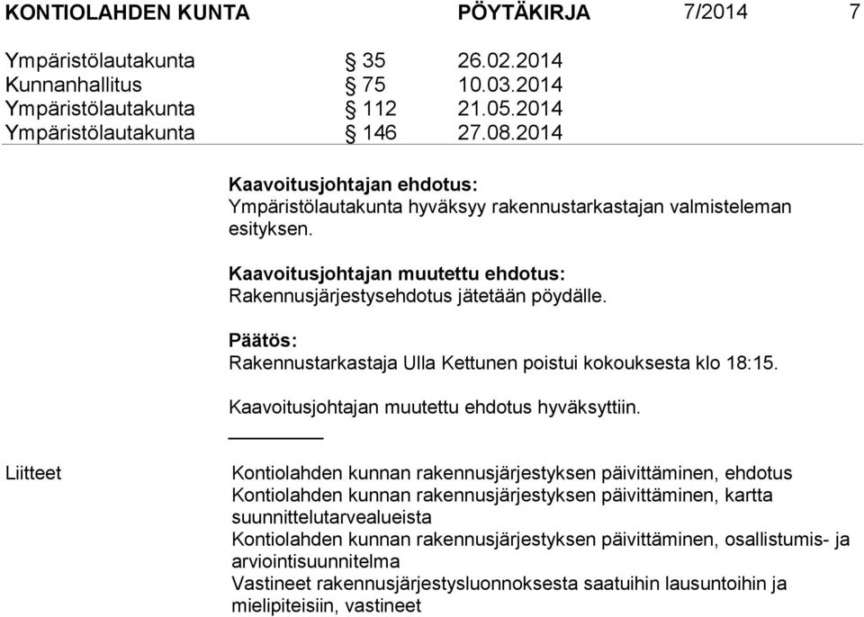 Rakennustarkastaja Ulla Kettunen poistui kokouksesta klo 18:15. Kaavoitusjohtajan muutettu ehdotus hyväksyttiin.