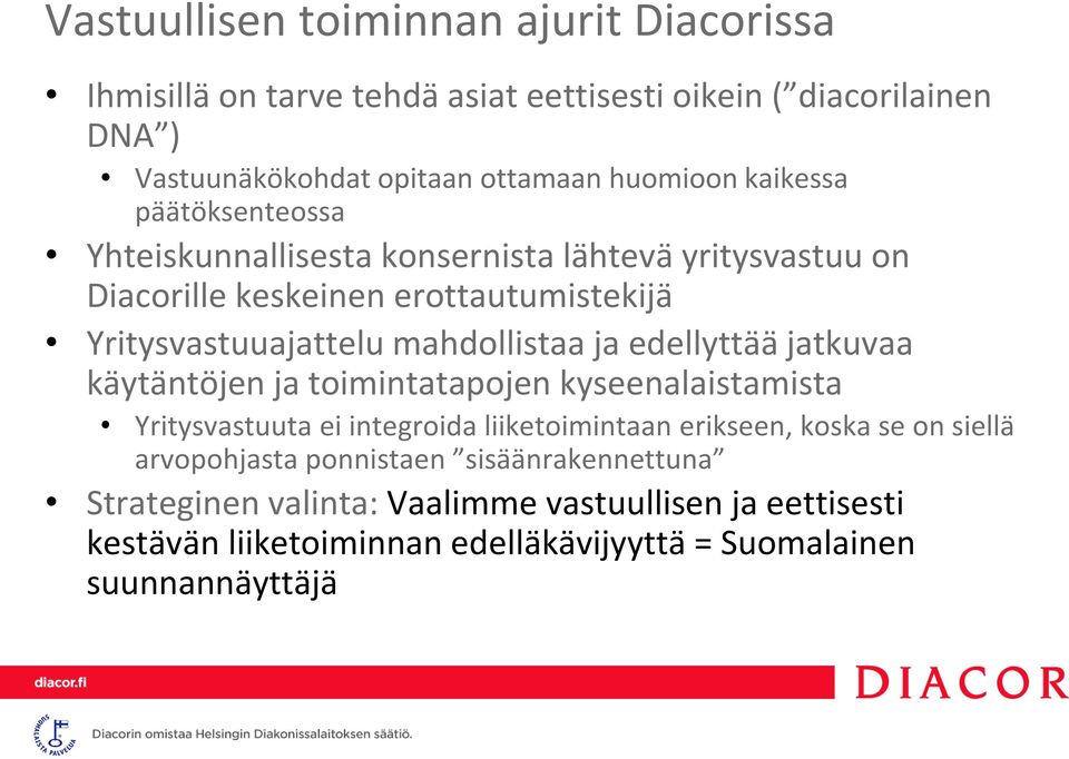 ja edellyttää jatkuvaa käytäntöjen ja toimintatapojen kyseenalaistamista Yritysvastuuta ei integroida liiketoimintaan erikseen, koska se on siellä