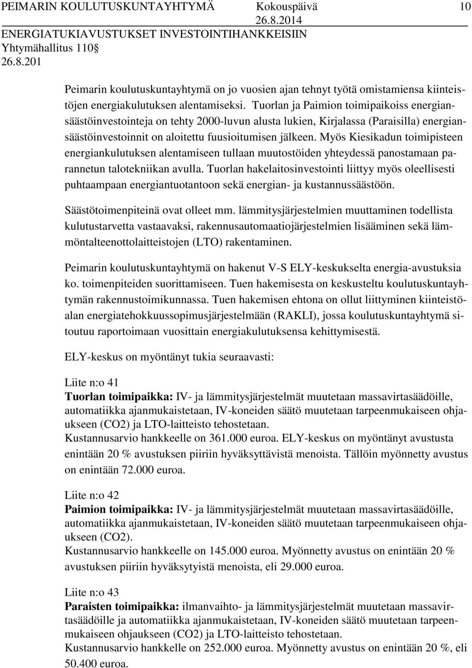 Myös Kiesikadun toimipisteen energiankulutuksen alentamiseen tullaan muutostöiden yhteydessä panostamaan parannetun talotekniikan avulla.