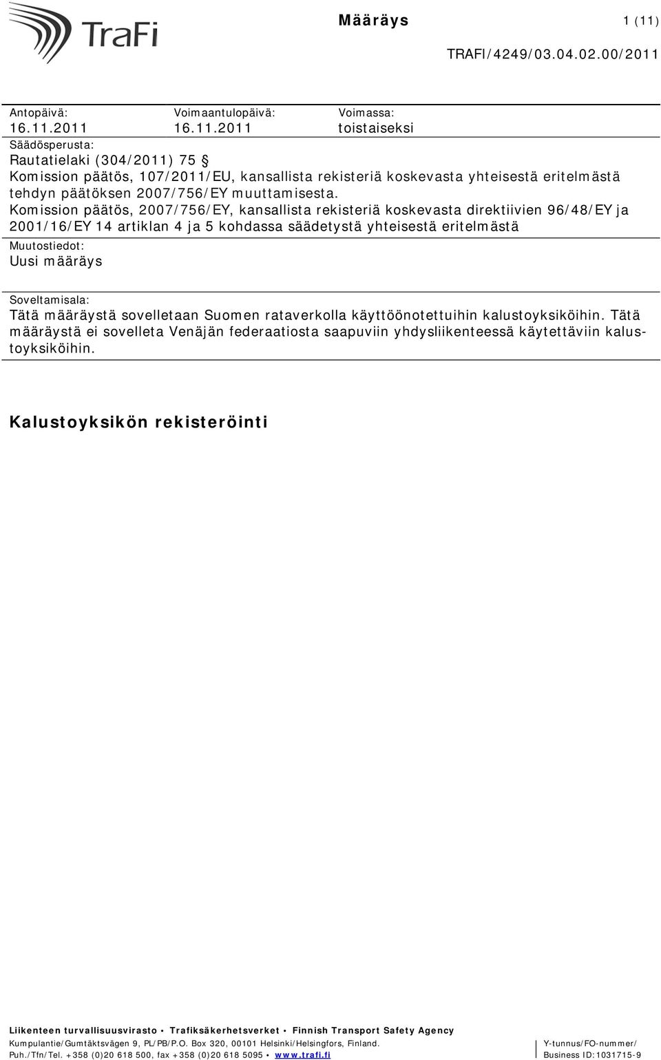 2011 Voimaantulopäivä: 16.11.2011 Voimassa: toistaiseksi Säädösperusta: Rautatielaki (304/2011) 75 Komission päätös, 107/2011/EU, kansallista rekisteriä koskevasta yhteisestä eritelmästä tehdyn