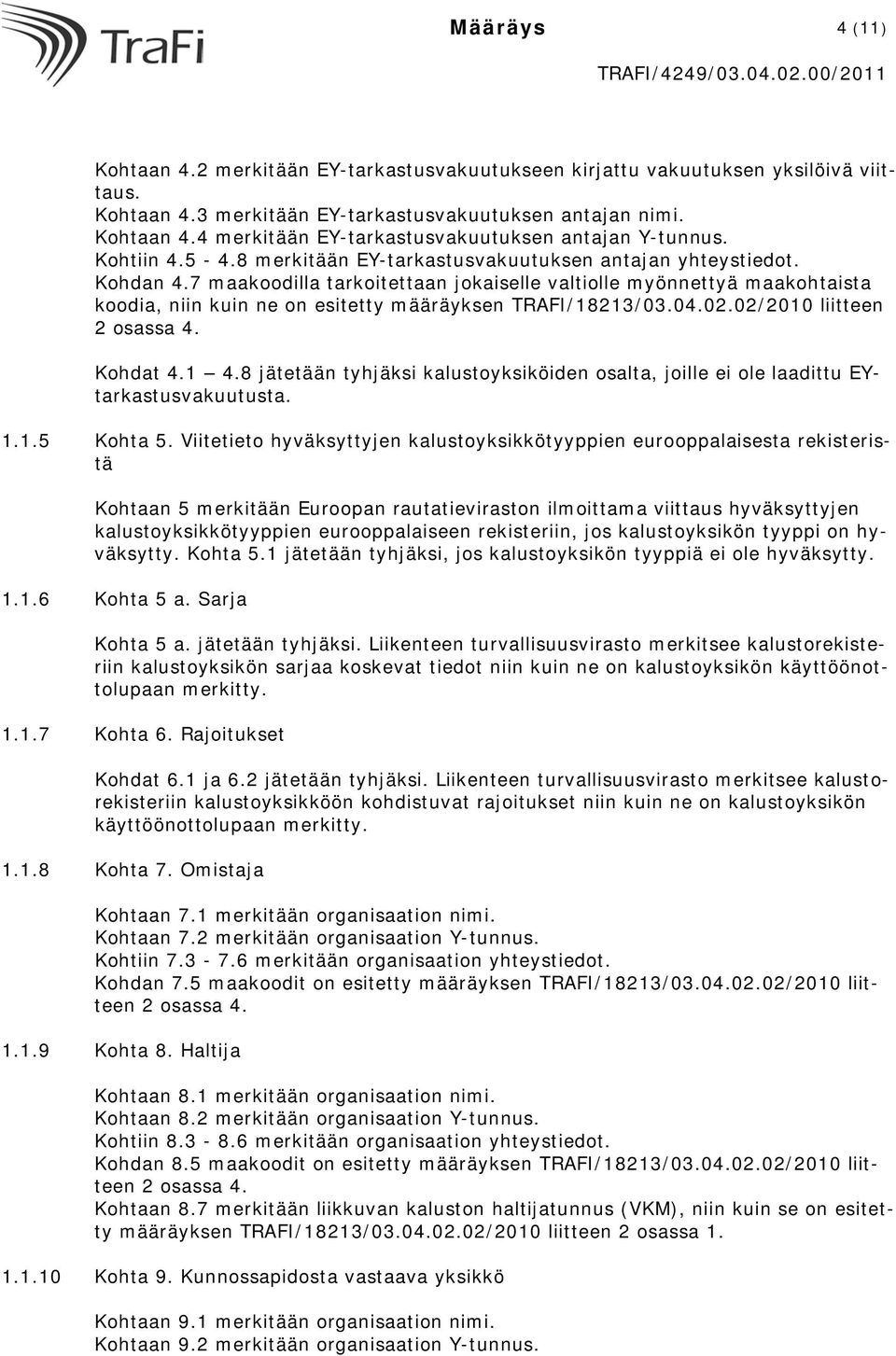 7 maakoodilla tarkoitettaan jokaiselle valtiolle myönnettyä maakohtaista koodia, niin kuin ne on esitetty määräyksen TRAFI/18213/03.04.02.02/2010 liitteen 2 osassa 4. Kohdat 4.1 4.