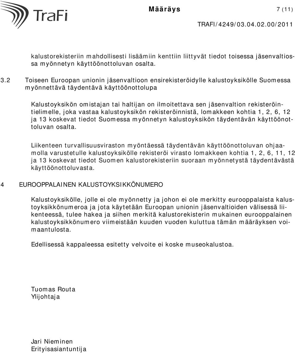 rekisteröintielimelle, joka vastaa kalustoyksikön rekisteröinnistä, lomakkeen kohtia 1, 2, 6, 12 ja 13 koskevat tiedot Suomessa myönnetyn kalustoyksikön täydentävän käyttöönottoluvan osalta.