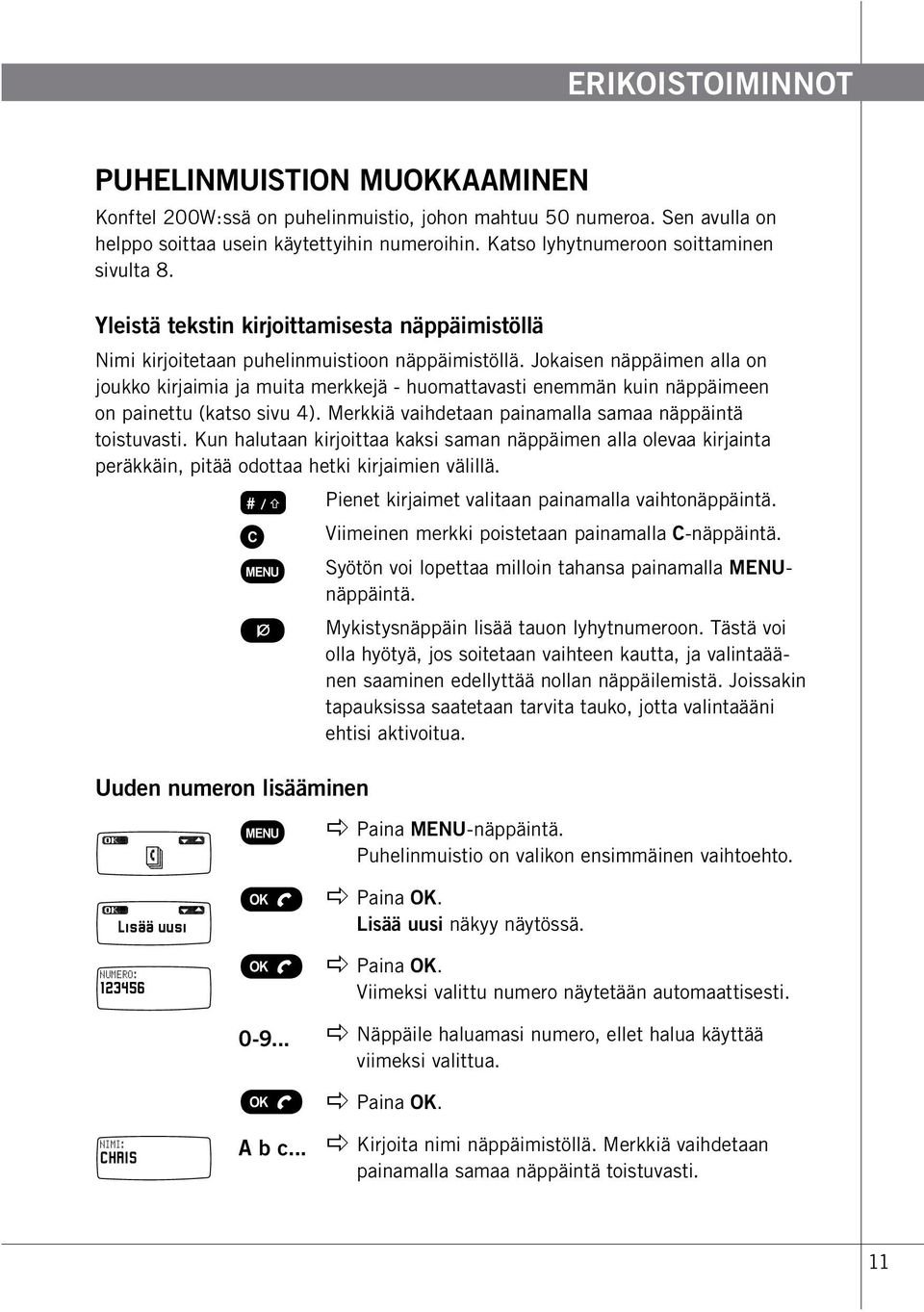 Jokaisen näppäimen alla on joukko kirjaimia ja muita merkkejä - huomattavasti enemmän kuin näppäimeen on painettu (katso sivu 4). Merkkiä vaihdetaan painamalla samaa näppäintä toistuvasti.