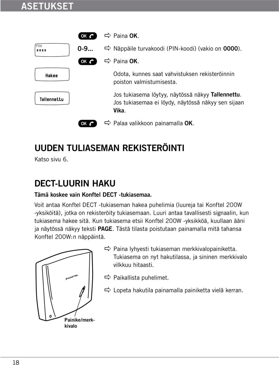 DECT-luurin haku Tämä koskee vain Konftel DECT -tukiasemaa. Voit antaa Konftel DECT -tukiaseman hakea puhelimia (luureja tai Konftel 200W -yksiköitä), jotka on rekisteröity tukiasemaan.