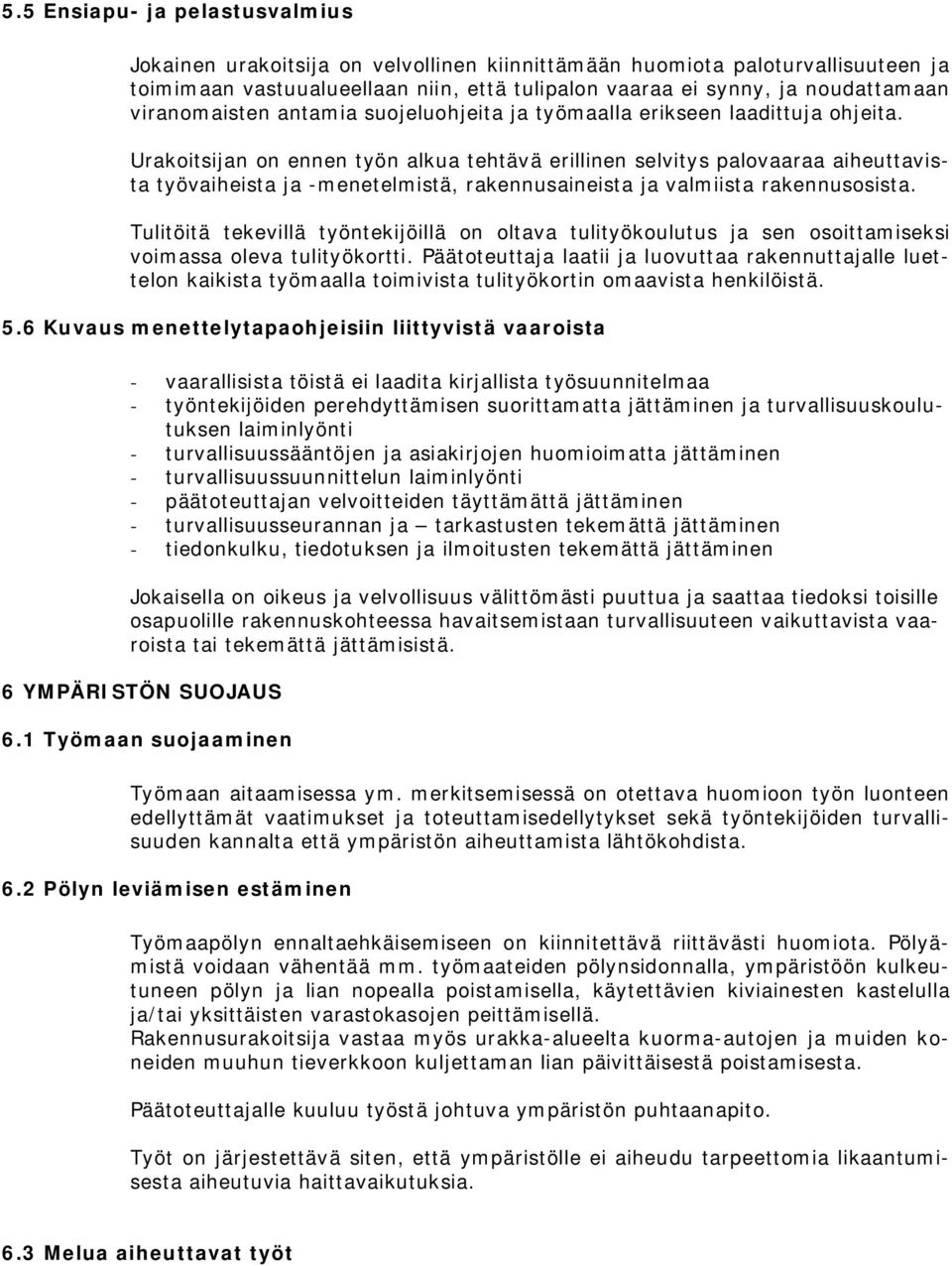 Urakoitsijan on ennen työn alkua tehtävä erillinen selvitys palovaaraa aiheuttavista työvaiheista ja -menetelmistä, rakennusaineista ja valmiista rakennusosista.