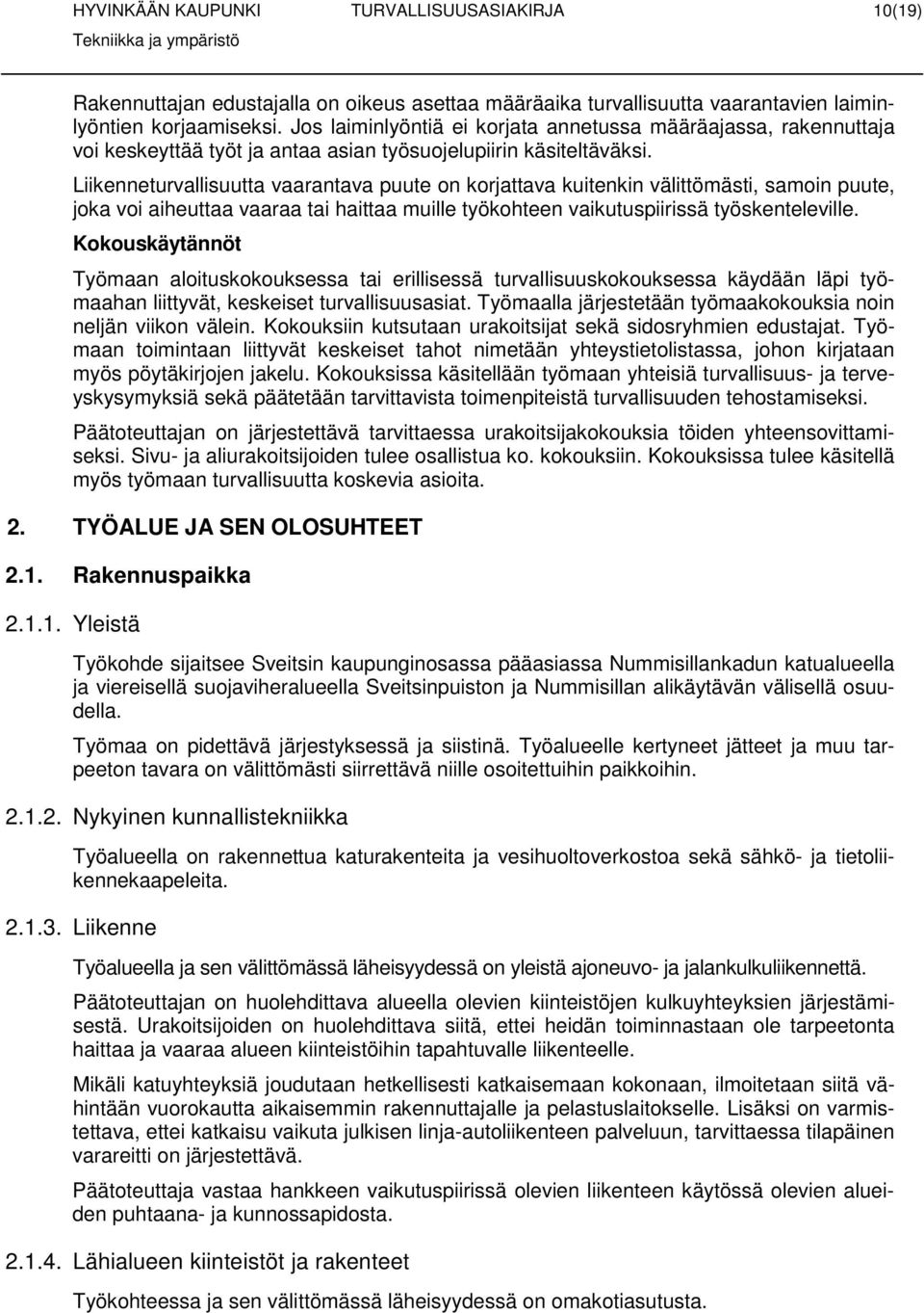 Liikenneturvallisuutta vaarantava puute n krjattava kuitenkin välittömästi, samin puute, jka vi aiheuttaa vaaraa tai haittaa muille työkhteen vaikutuspiirissä työskenteleville.