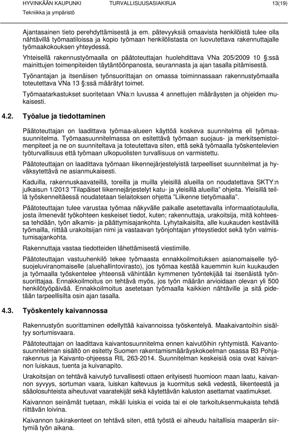 Yhteisellä rakennustyömaalla n päätteuttajan hulehdittava VNa 205/2009 10 :ssä mainittujen timenpiteiden täytäntöönpansta, seurannasta ja ajan tasalla pitämisestä.