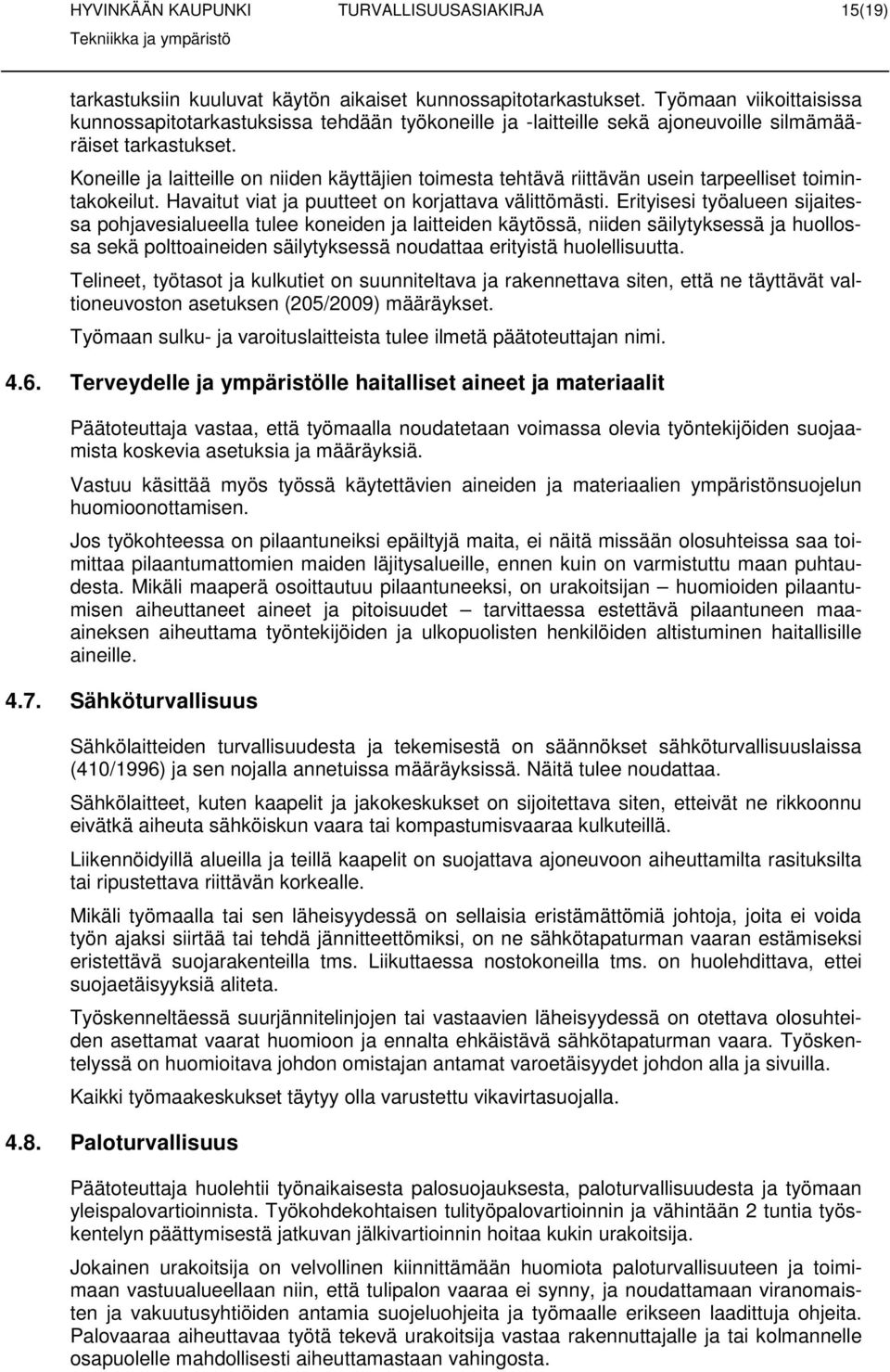 Kneille ja laitteille n niiden käyttäjien timesta tehtävä riittävän usein tarpeelliset timintakkeilut. Havaitut viat ja puutteet n krjattava välittömästi.