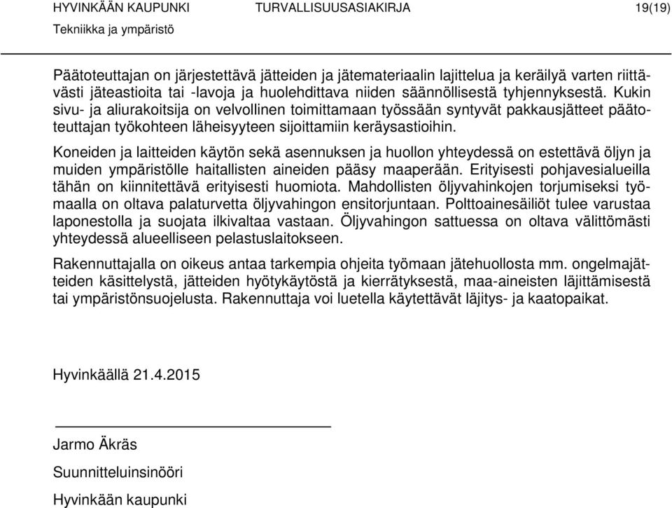 Kneiden ja laitteiden käytön sekä asennuksen ja hulln yhteydessä n estettävä öljyn ja muiden ympäristölle haitallisten aineiden pääsy maaperään.