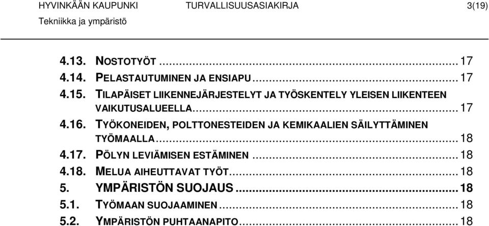 TYÖKONEIDEN, POLTTONESTEIDEN JA KEMIKAALIEN SÄILYTTÄMINEN TYÖMAALLA... 18 4.17. PÖLYN LEVIÄMISEN ESTÄMINEN... 18 4.18. MELUA AIHEUTTAVAT TYÖT.