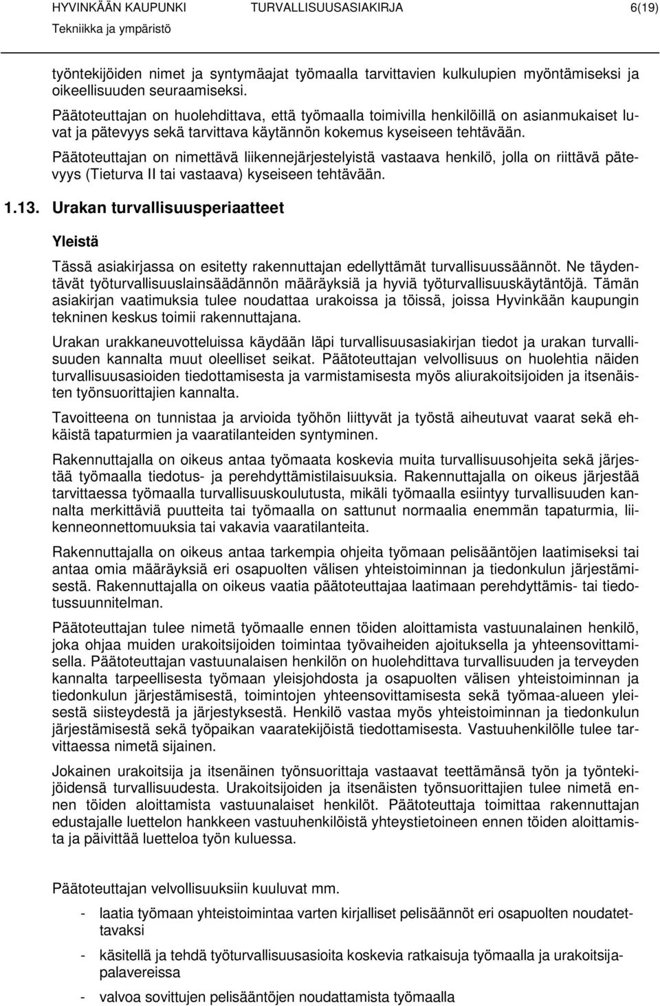 Päätteuttajan n nimettävä liikennejärjestelyistä vastaava henkilö, jlla n riittävä pätevyys (Tieturva II tai vastaava) kyseiseen tehtävään. 1.13.