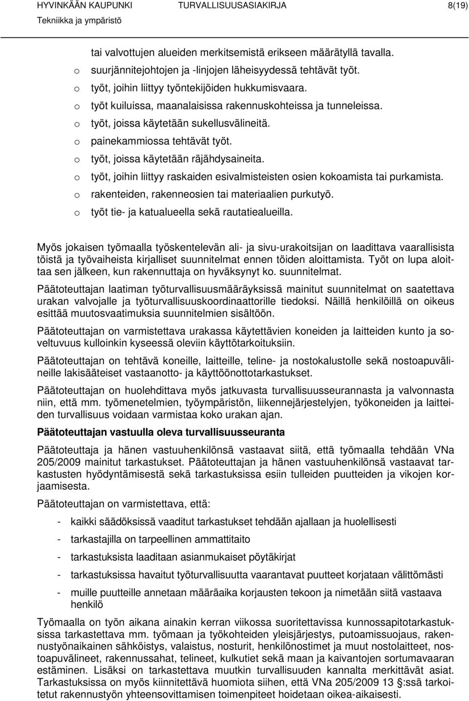 työt, jissa käytetään räjähdysaineita. työt, jihin liittyy raskaiden esivalmisteisten sien kkamista tai purkamista. rakenteiden, rakennesien tai materiaalien purkutyö.